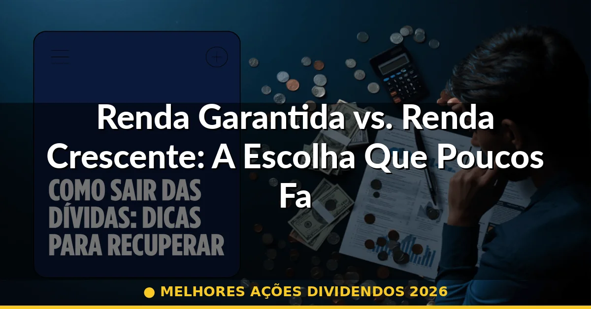 Renda Garantida vs. Renda Crescente: A Escolha Que Poucos Fazem — melhores ações dividendos 2026