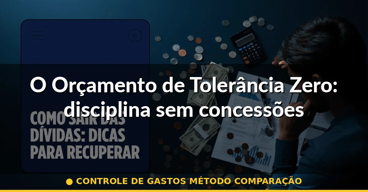 O Orçamento de Tolerância Zero: disciplina sem concessões — controle de gastos método comparação
