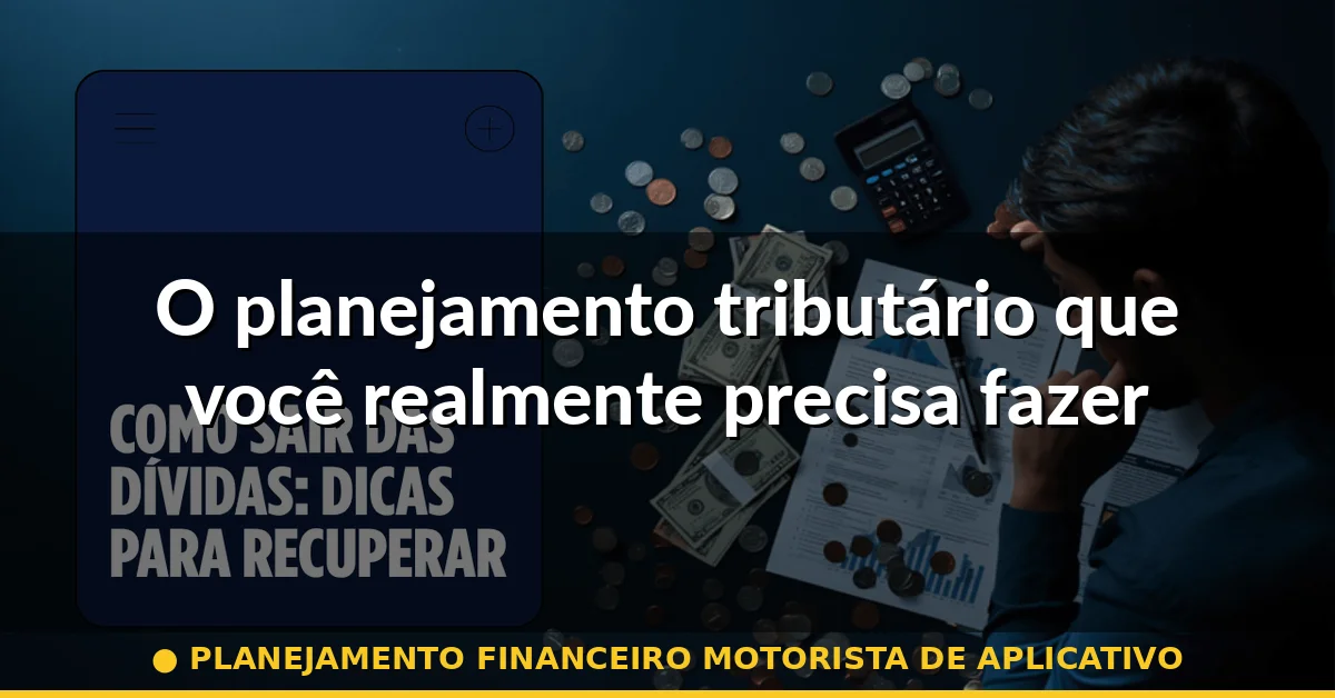 O planejamento tributário que você realmente precisa fazer — planejamento financeiro motorista de aplicativo