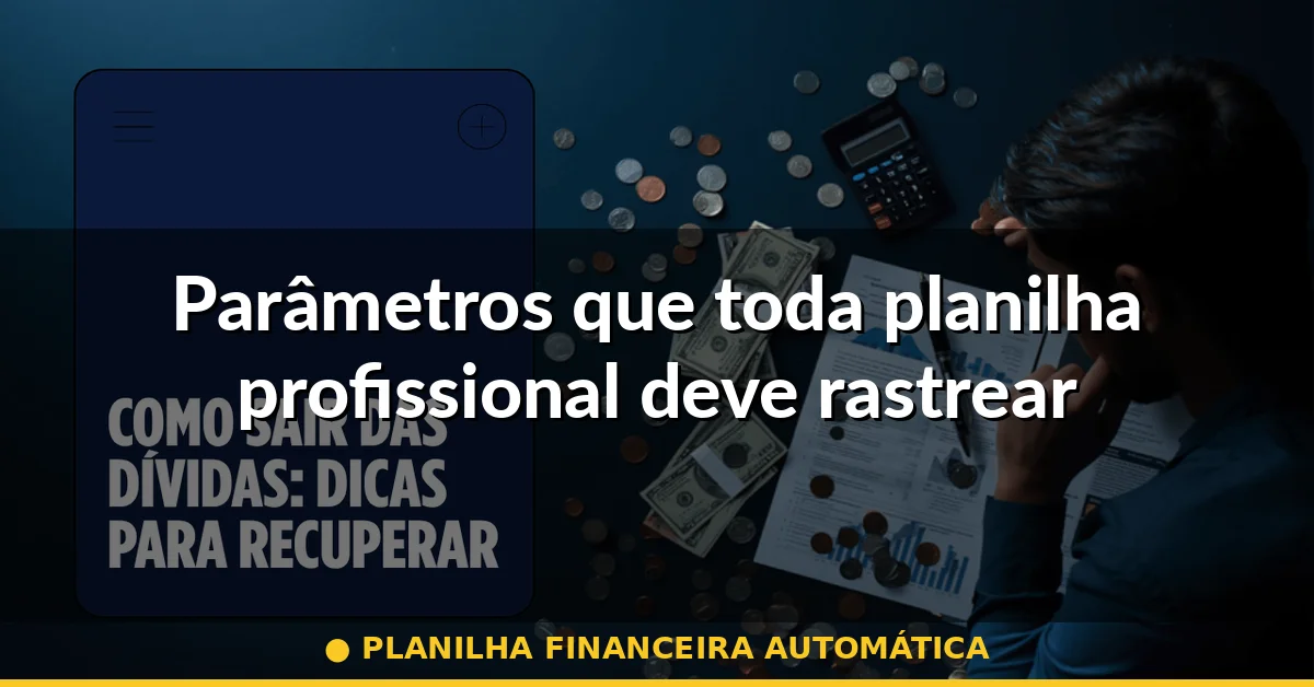 Parâmetros que toda planilha profissional deve rastrear — planilha financeira automática