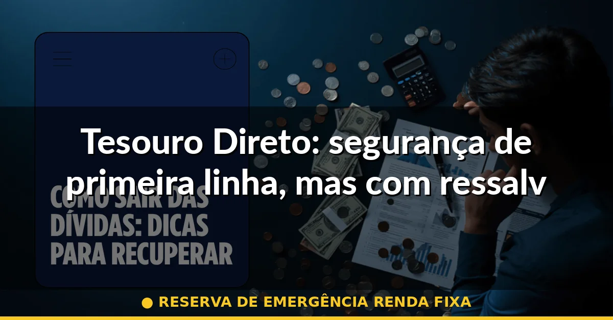 Tesouro Direto: segurança de primeira linha, mas com ressalvas importantes — reserva de emergência renda fixa