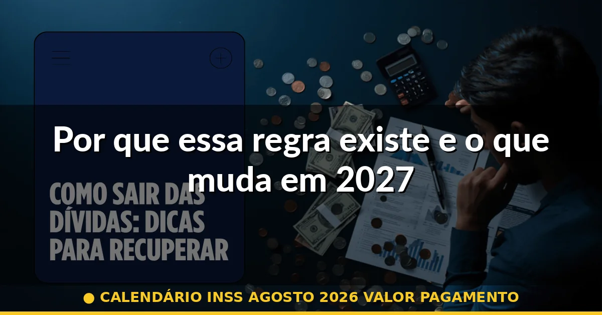 Por que essa regra existe e o que muda em 2027 — calendário inss agosto 2026 valor pagamento