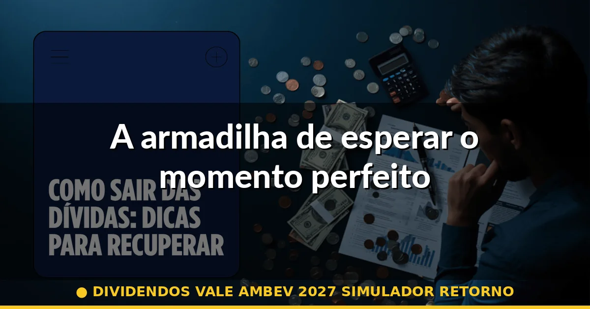 A armadilha de esperar o momento perfeito — dividendos vale ambev 2027 simulador retorno