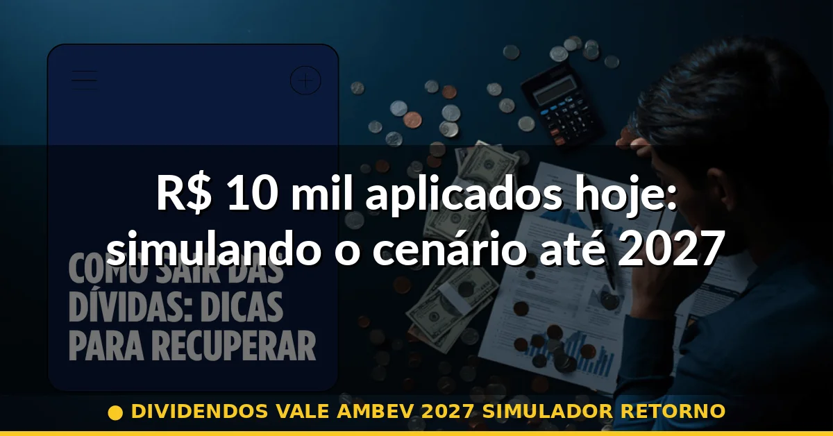 R$ 10 mil aplicados hoje: simulando o cenário até 2027 — dividendos vale ambev 2027 simulador retorno