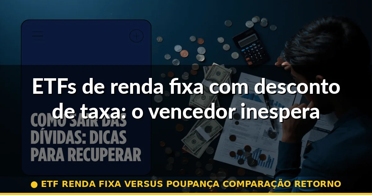 ETFs de renda fixa com desconto de taxa: o vencedor inesperado — etf renda fixa versus poupança comparação retorno