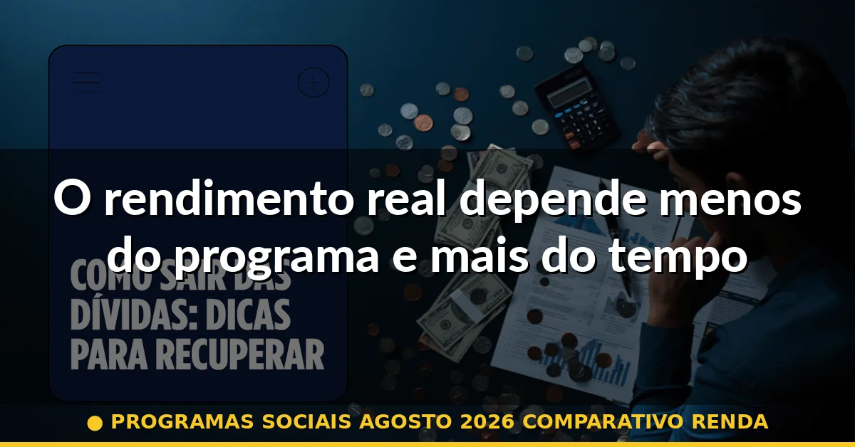 O rendimento real depende menos do programa e mais do tempo de permanência — programas sociais agosto 2026 comparativo renda