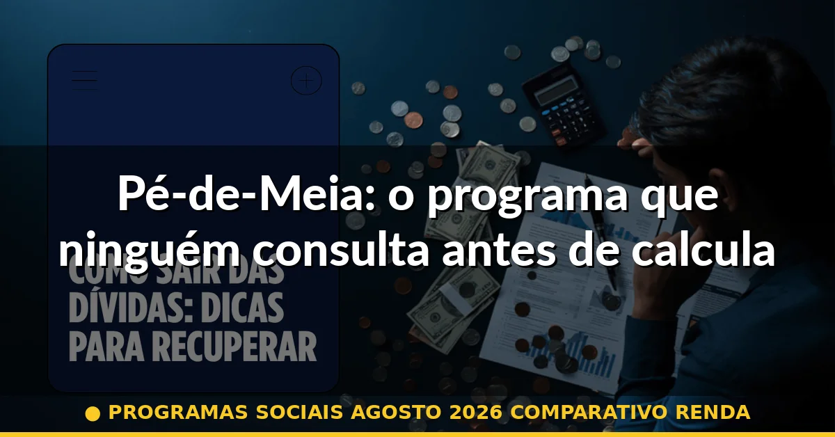 Pé-de-Meia: o programa que ninguém consulta antes de calcular renda — programas sociais agosto 2026 comparativo renda