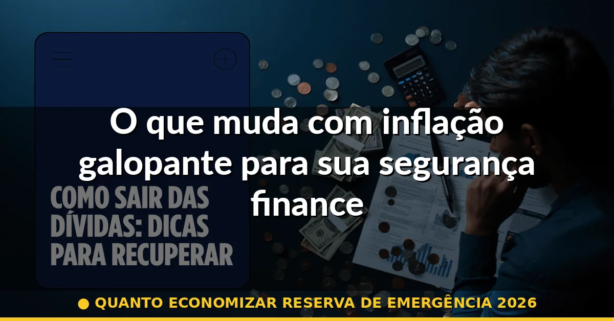 O que muda com inflação galopante para sua segurança financeira — quanto economizar reserva de emergência 2026