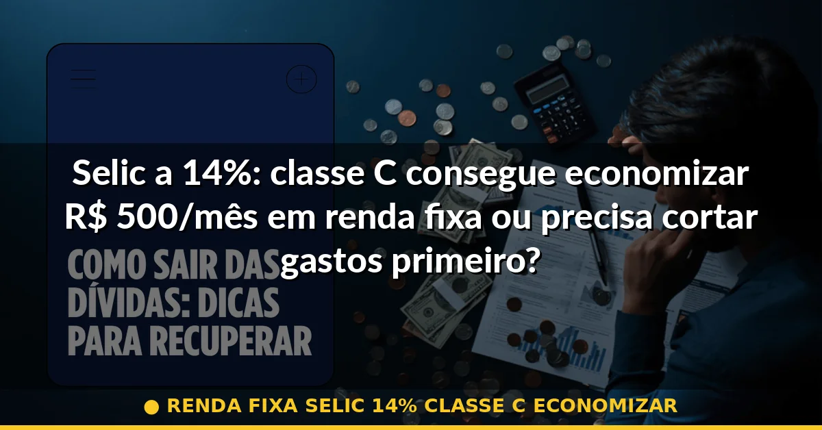 renda fixa selic 14% classe c economizar — Guia completo 2026