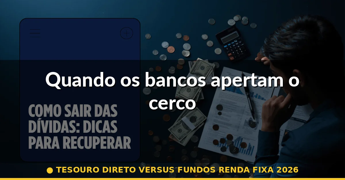 Quando os bancos apertam o cerco — tesouro direto versus fundos renda fixa 2026