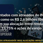 aposentados atrasados inss alocação investimentos 2026 — Guia completo 2026
