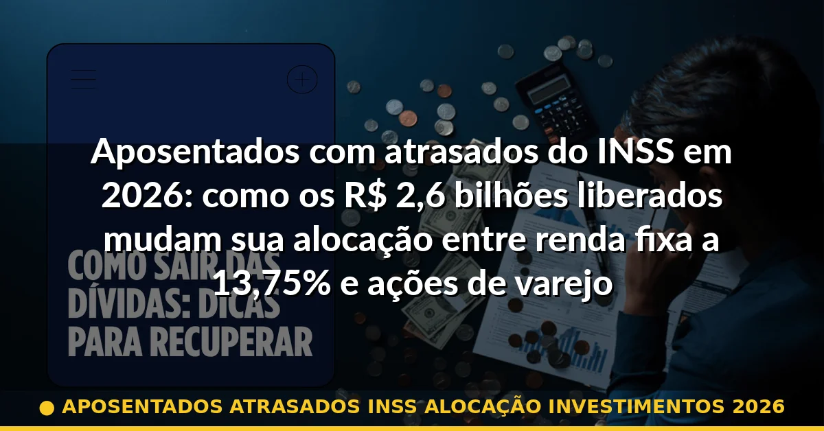 aposentados atrasados inss alocação investimentos 2026 — Guia completo 2026