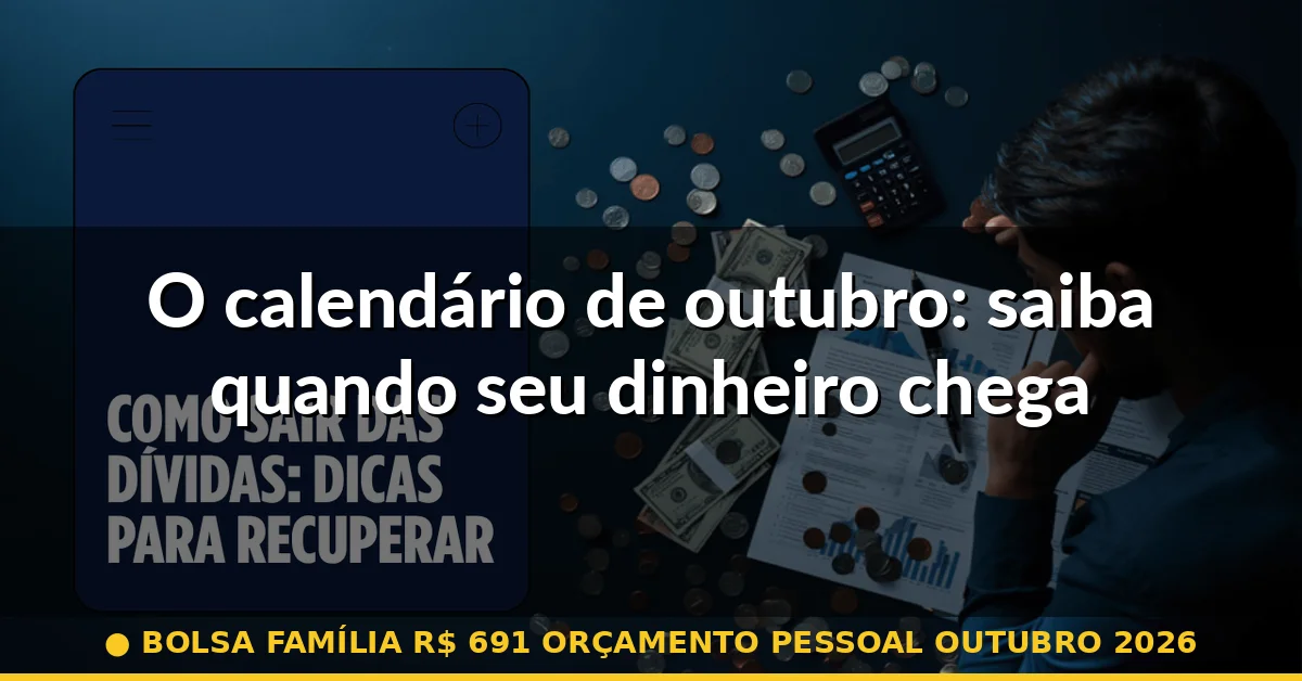 O calendário de outubro: saiba quando seu dinheiro chega — bolsa família r$ 691 orçamento pessoal outubro 2026