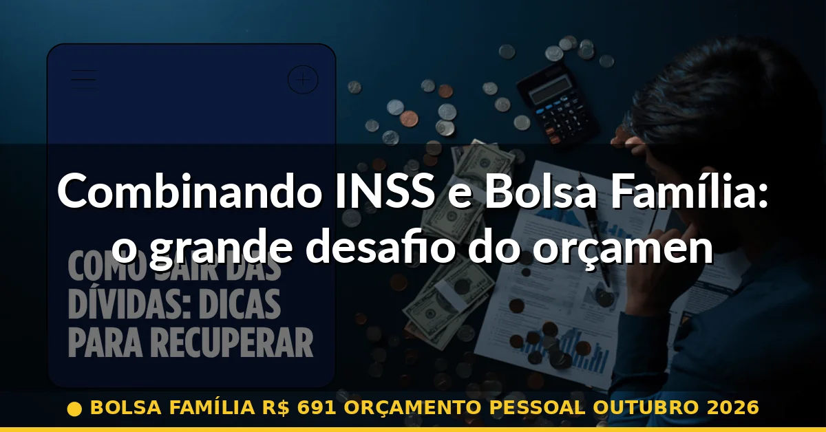Combinando INSS e Bolsa Família: o grande desafio do orçamento de baixa renda — bolsa família r$ 691 orçamento pessoal outubro 2026