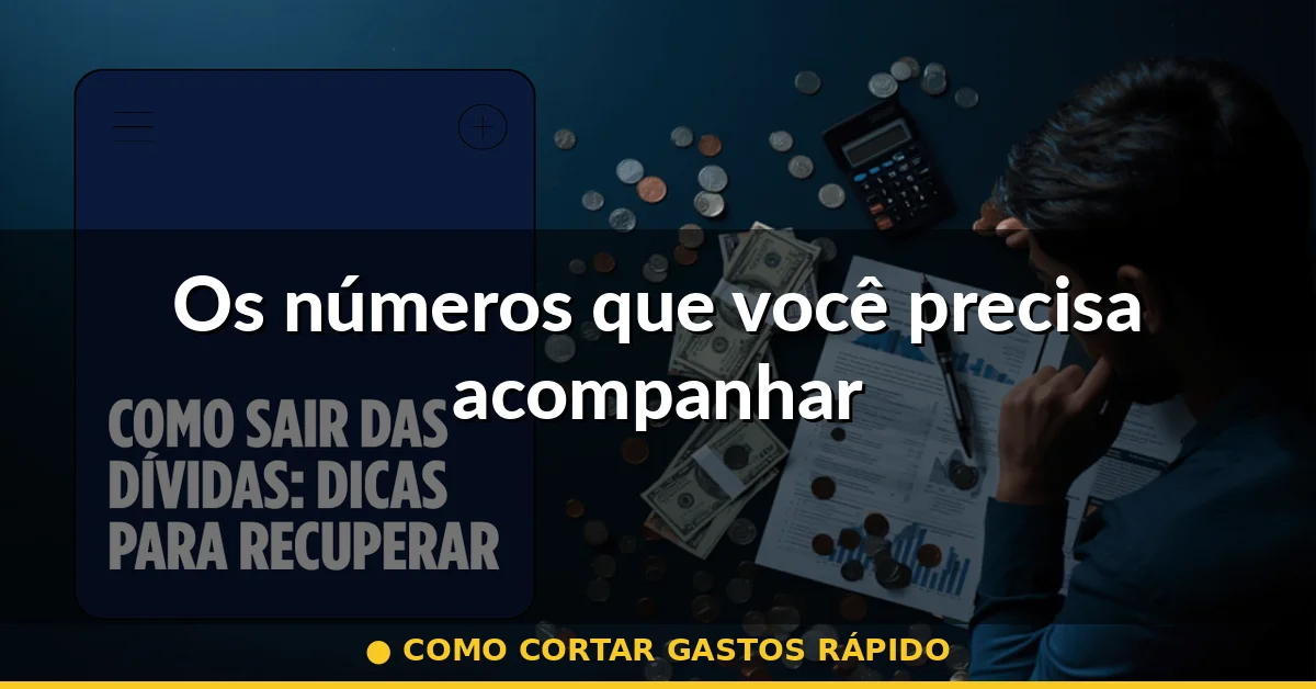 Os números que você precisa acompanhar — como cortar gastos rápido