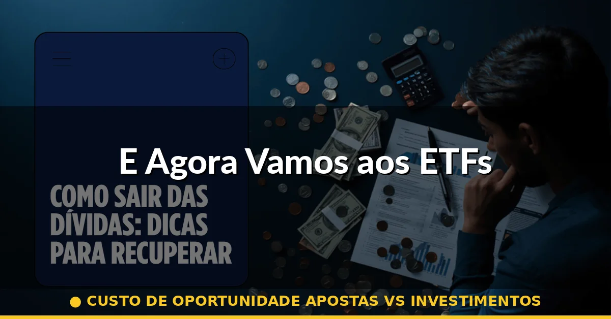 E Agora Vamos aos ETFs — custo de oportunidade apostas vs investimentos