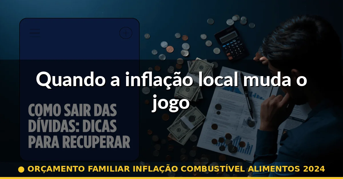 Quando a inflação local muda o jogo — orçamento familiar inflação combustível alimentos 2024