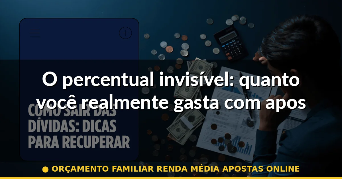 O percentual invisível: quanto você realmente gasta com apostas online — orçamento familiar renda média apostas online