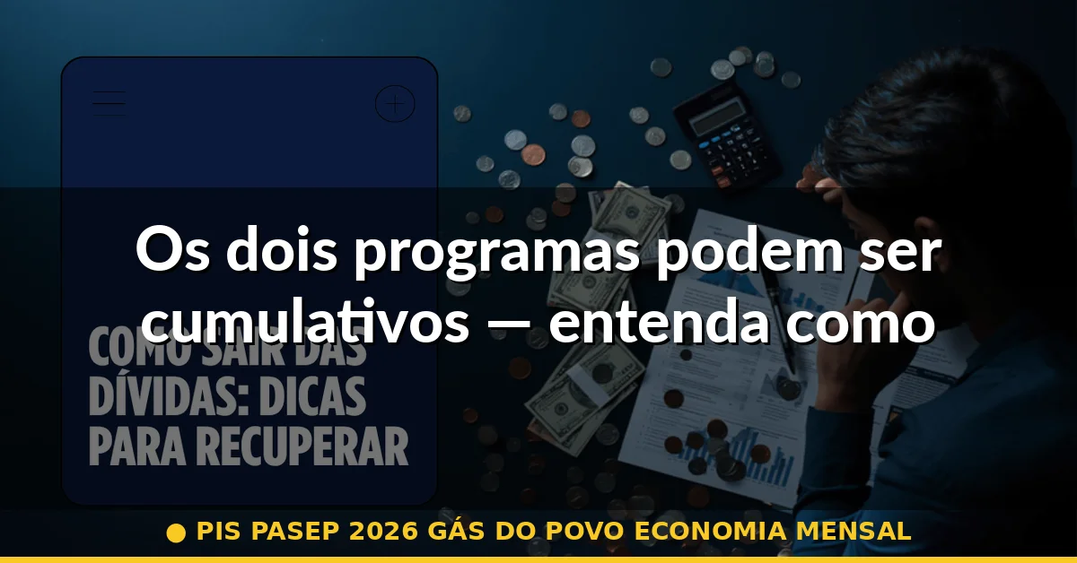 Os dois programas podem ser cumulativos — entenda como — pis pasep 2026 gás do povo economia mensal