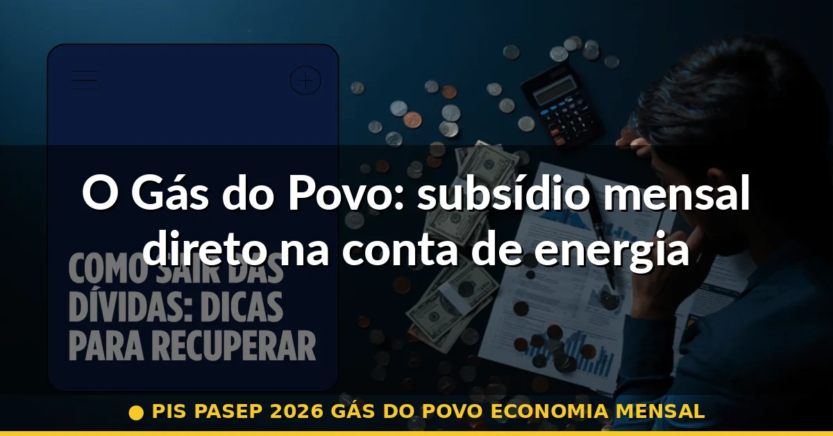 O Gás do Povo: subsídio mensal direto na conta de energia — pis pasep 2026 gás do povo economia mensal