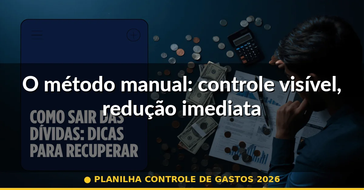 O método manual: controle visível, redução imediata — planilha controle de gastos 2026