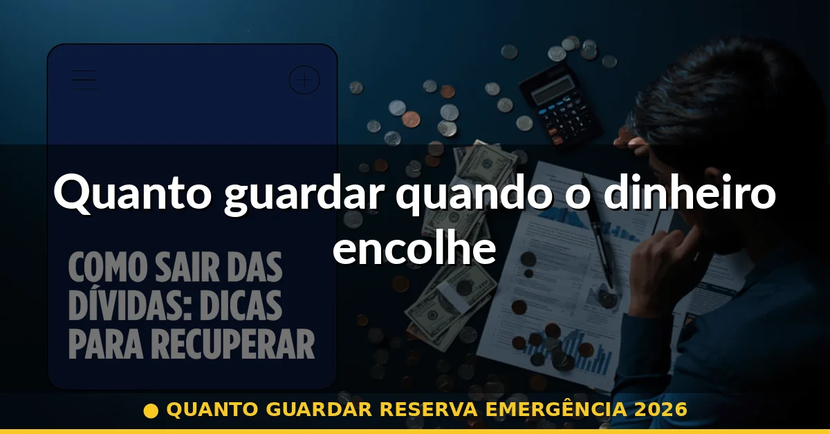 Quanto guardar quando o dinheiro encolhe — quanto guardar reserva emergência 2026