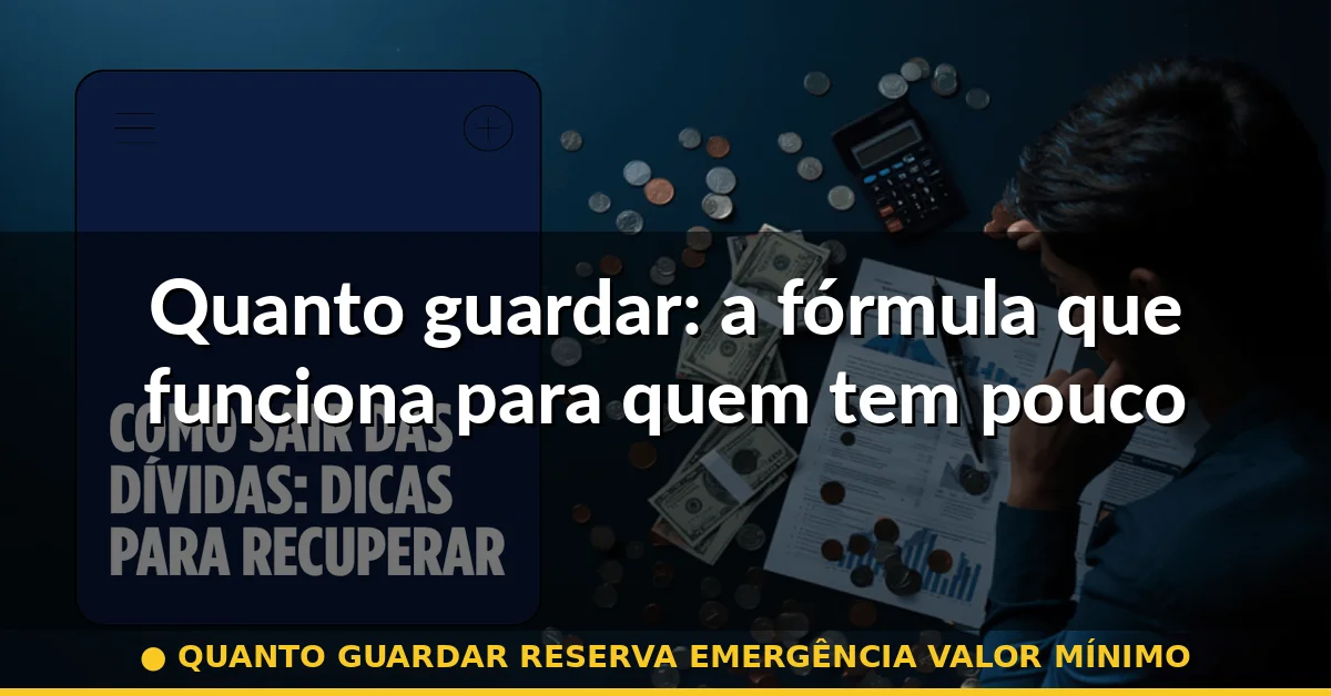 Quanto guardar: a fórmula que funciona para quem tem pouco — quanto guardar reserva emergência valor mínimo