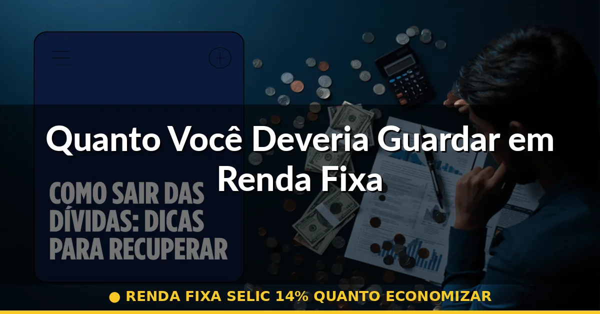 Quanto Você Deveria Guardar em Renda Fixa — renda fixa selic 14% quanto economizar