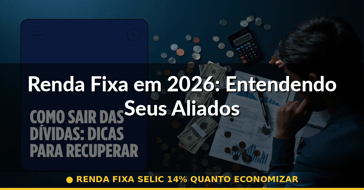 Renda Fixa em 2026: Entendendo Seus Aliados — renda fixa selic 14% quanto economizar