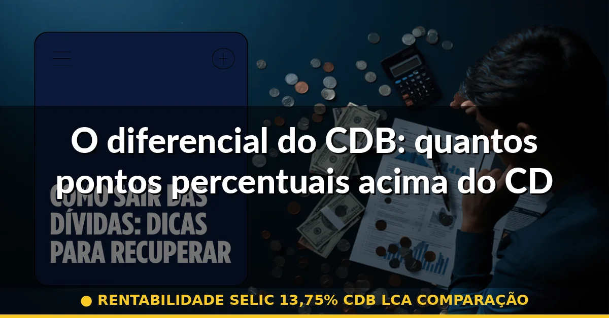 O diferencial do CDB: quantos pontos percentuais acima do CDI? — rentabilidade selic 13,75% cdb lca comparação