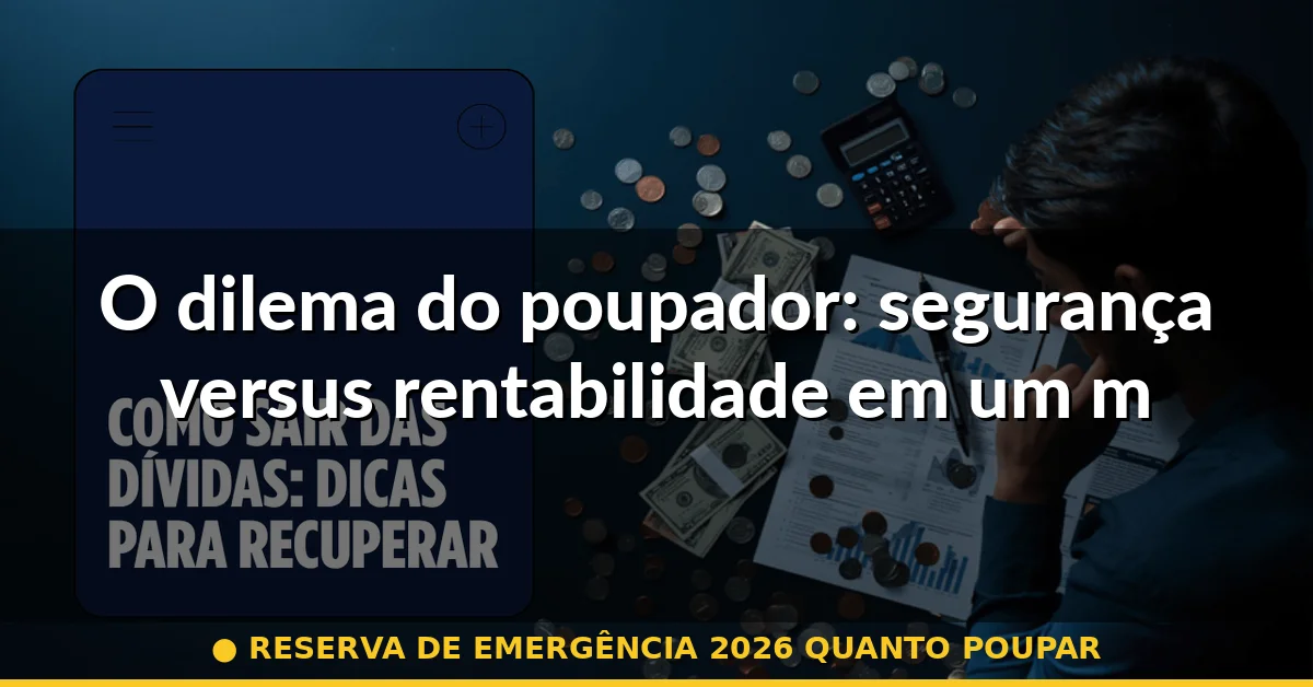 O dilema do poupador: segurança versus rentabilidade em um mundo de queda de juros — reserva de emergência 2026 quanto poupar