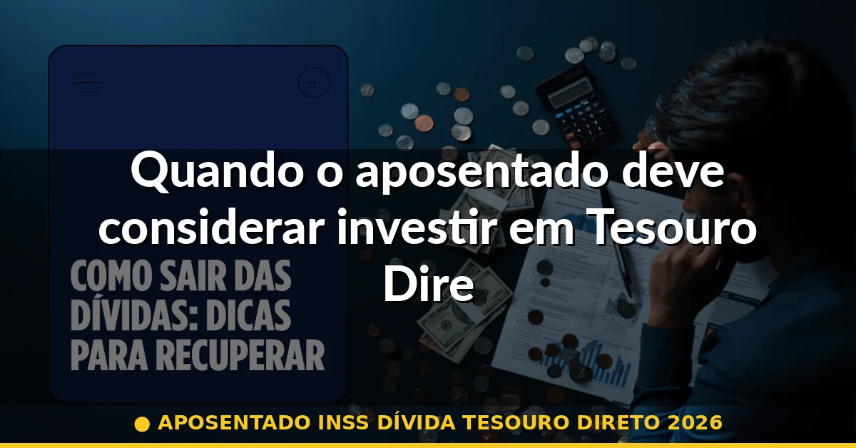 Quando o aposentado deve considerar investir em Tesouro Direto — aposentado inss dívida tesouro direto 2026