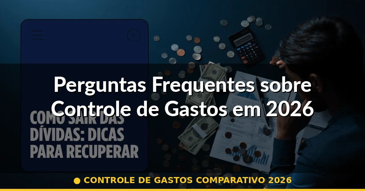 Perguntas Frequentes sobre Controle de Gastos em 2026 — controle de gastos comparativo 2026