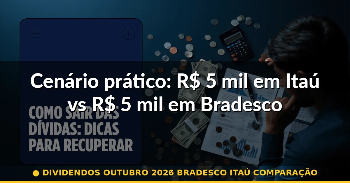 Cenário prático: R$ 5 mil em Itaú vs R$ 5 mil em Bradesco — dividendos outubro 2026 bradesco itaú comparação