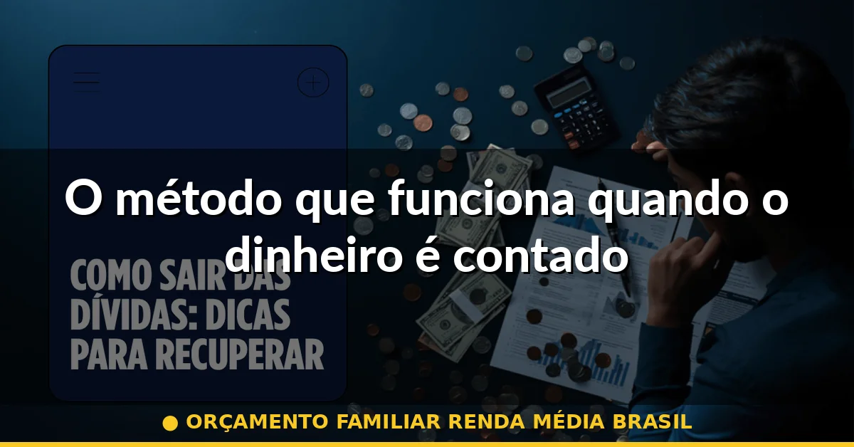 O método que funciona quando o dinheiro é contado — orçamento familiar renda média brasil