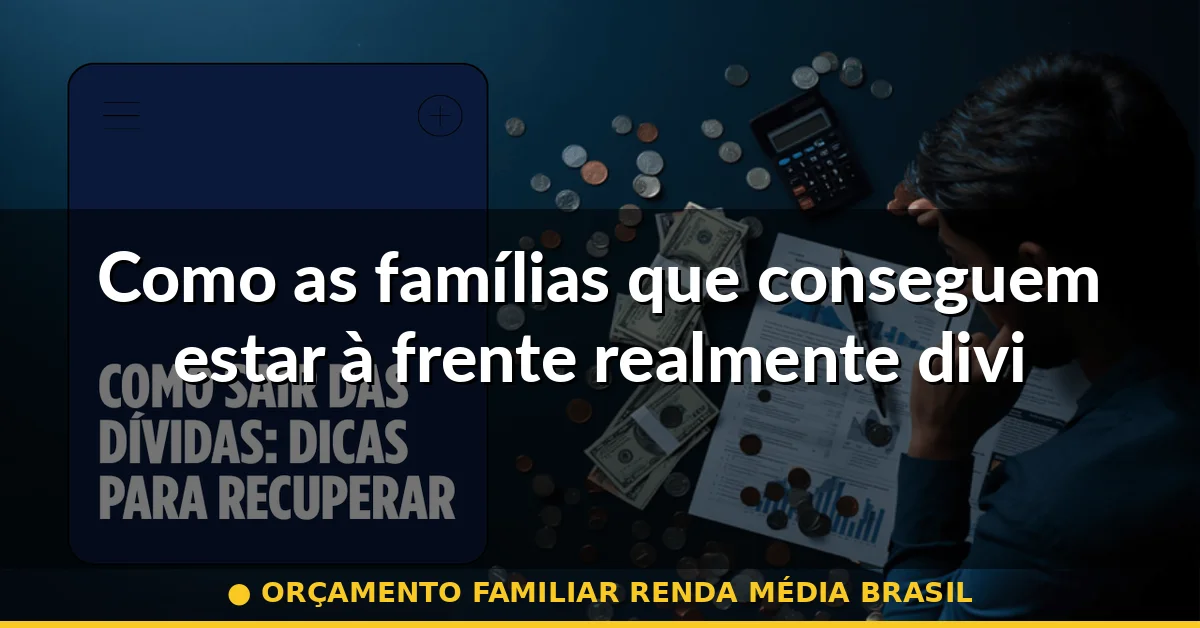 Como as famílias que conseguem estar à frente realmente dividem o dinheiro — orçamento familiar renda média brasil