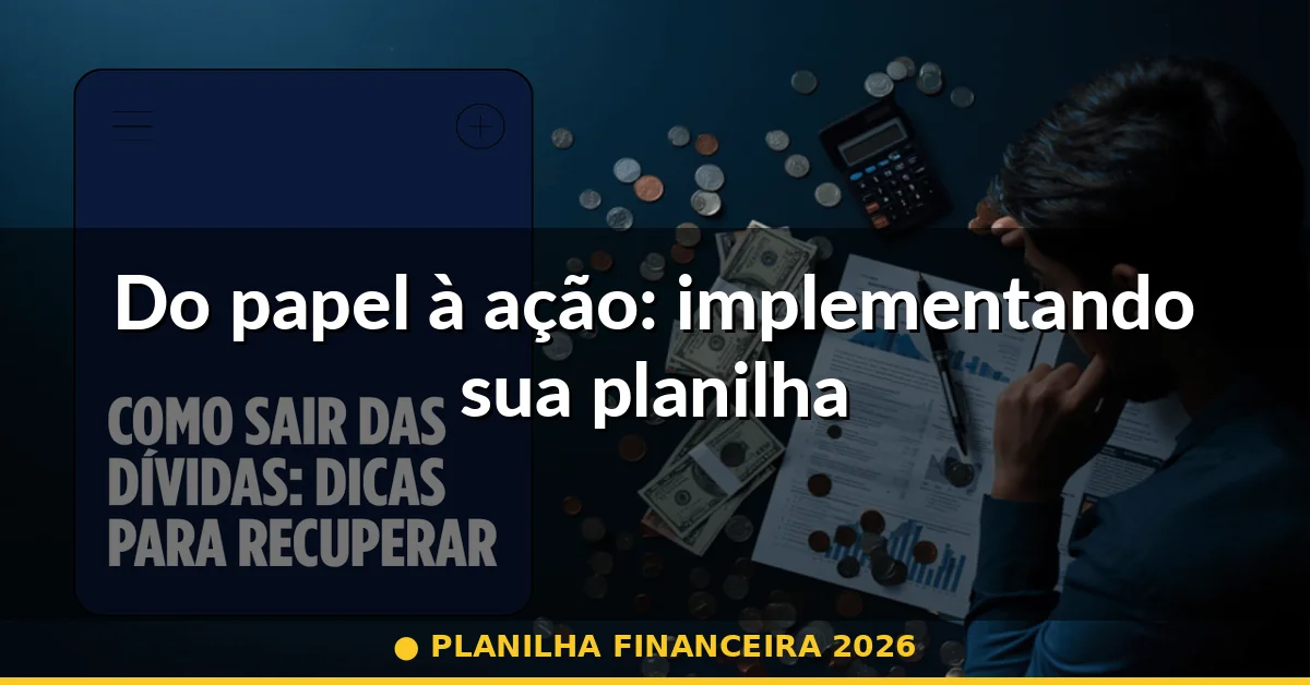 Do papel à ação: implementando sua planilha — planilha financeira 2026