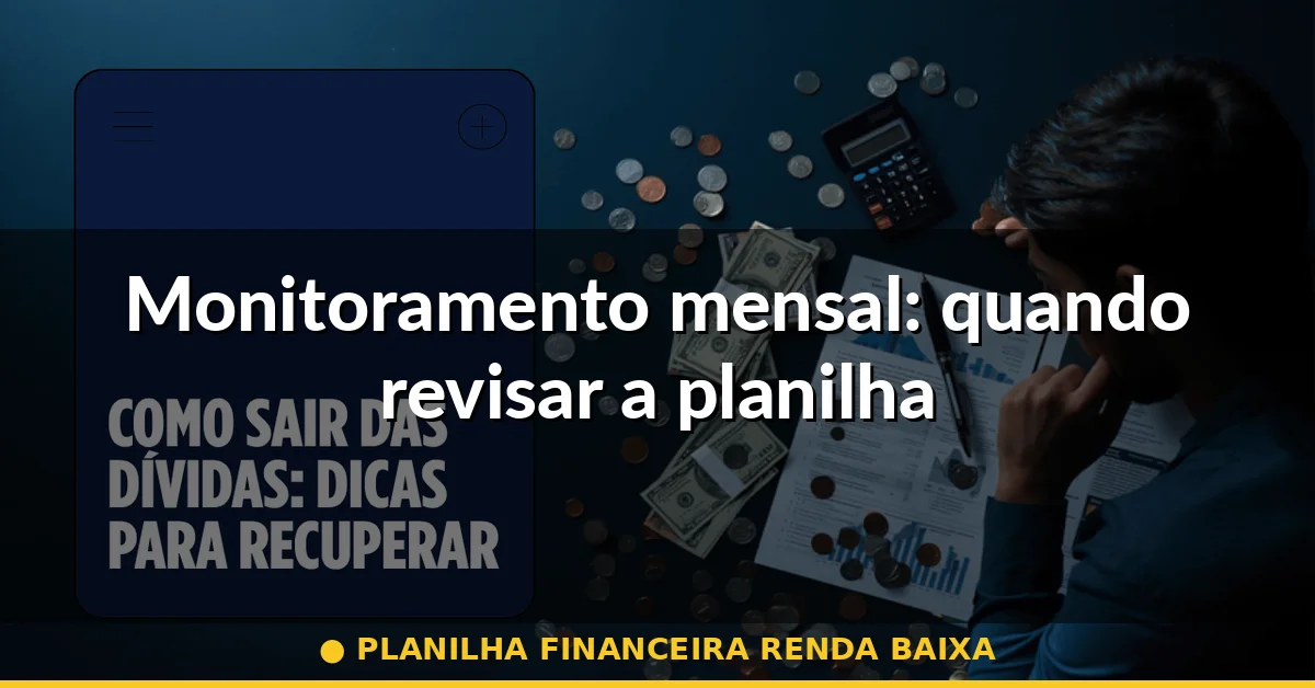 Monitoramento mensal: quando revisar a planilha — planilha financeira renda baixa