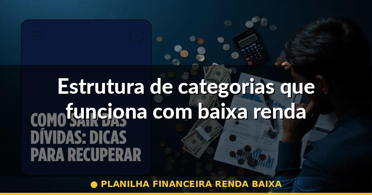 Estrutura de categorias que funciona com baixa renda — planilha financeira renda baixa