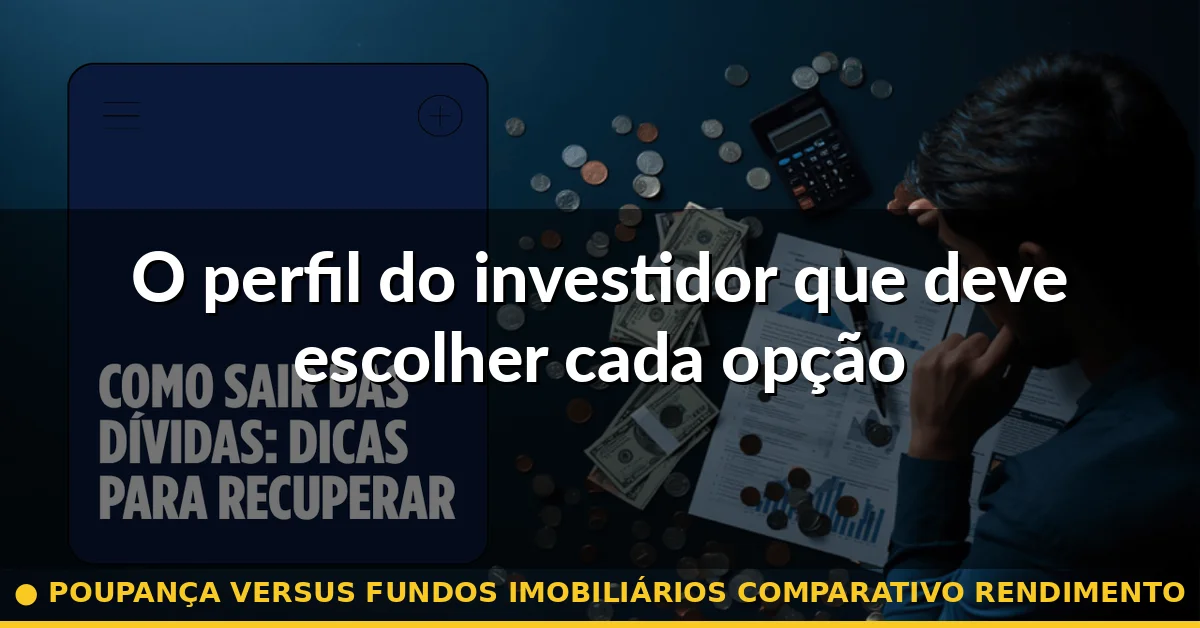 O perfil do investidor que deve escolher cada opção — poupança versus fundos imobiliários comparativo rendimento