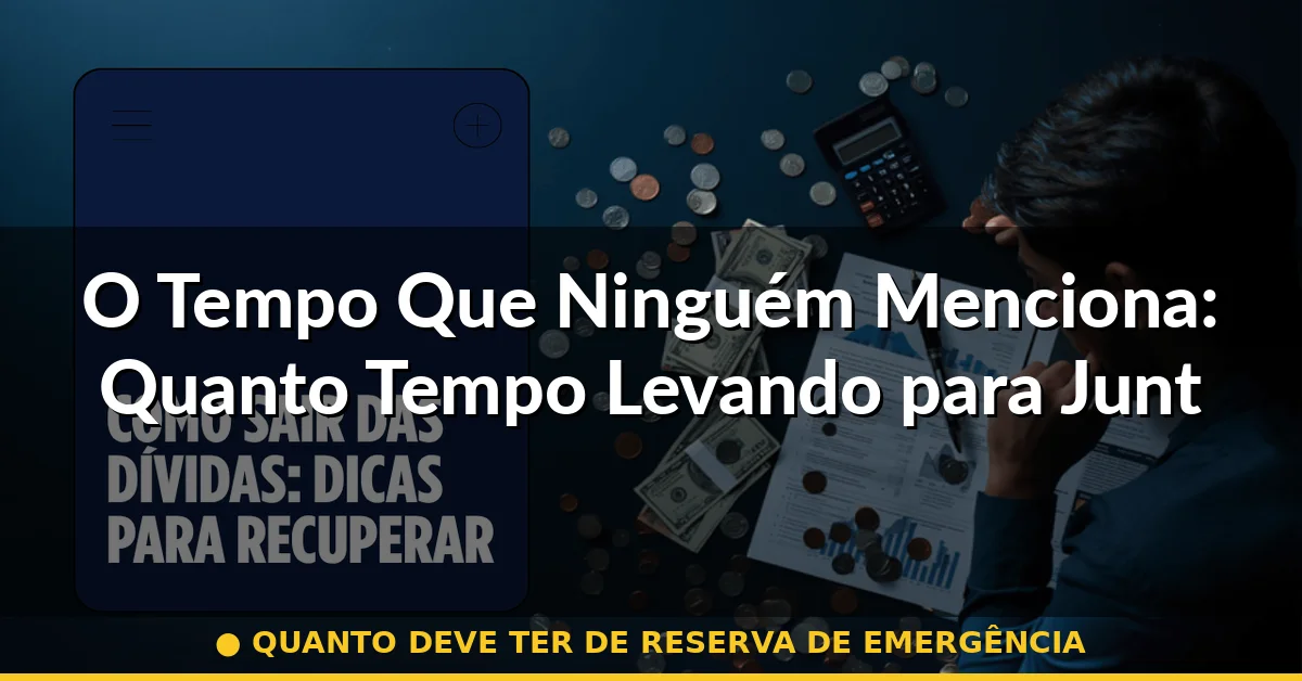 O Tempo Que Ninguém Menciona: Quanto Tempo Levando para Juntar — quanto deve ter de reserva de emergência