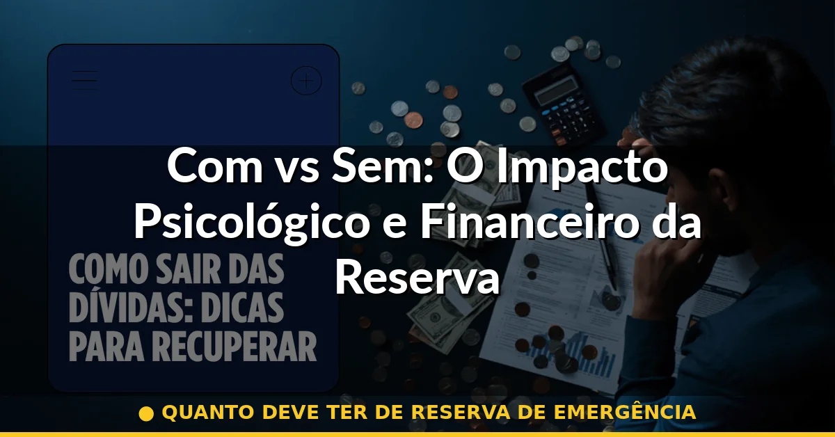 Com vs Sem: O Impacto Psicológico e Financeiro da Reserva — quanto deve ter de reserva de emergência